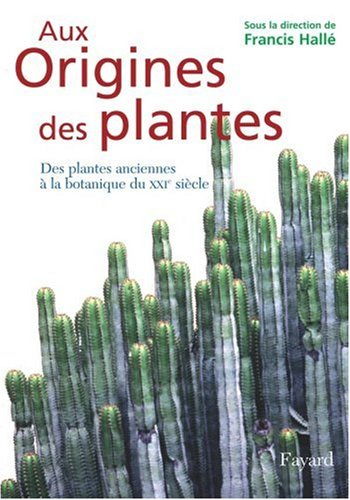 Aux origines des plantes. Vol. 1. Des plantes anciennes à la botanique du XXIe siècle