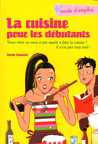 La cuisine pour les débutants : votre mère ne vous a pas appris à faire la cuisine ? Il n'est pas tr