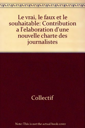 le vrai, le faux et le souhaitable : contribution à l'élaboration d'une nouvelle charte des journali