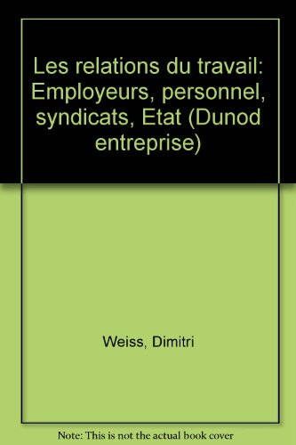 Les Relations du travail : employeurs, personnel, syndicats, Etat