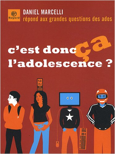 C'est donc ça, l'adolescence ? : Daniel Marcelli répond aux grandes questions des ados
