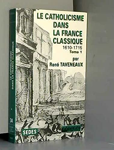 Le Catholicisme dans la France classique (1610-1715). Vol. 1
