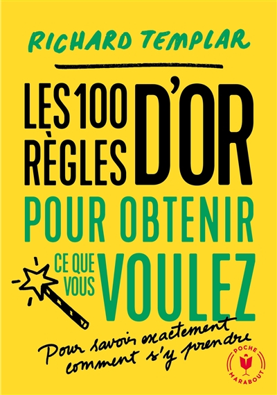 Les 100 règles d'or pour obtenir ce que vous voulez : pour savoir exactement comment s'y prendre