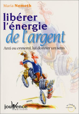 Libérer l'énergie de l'argent : ami ou ennemi, lui donner un sens