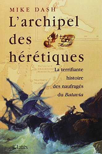 L'archipel des hérétiques : la terrifiante histoire des naufragés du Batavia
