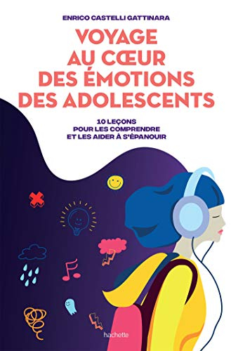 Voyage au coeur des émotions des adolescents : 10 leçons pour les comprendre et les aider à s'épanou