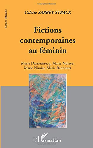 Fictions contemporaines au féminin : Marie Darrieussecq, Marie Ndiaye, Marie Nimier, Marie Redonnet