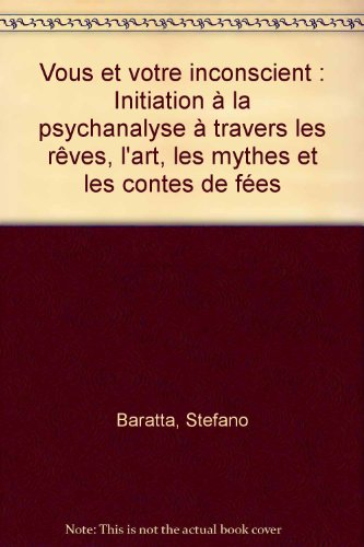Vous et votre inconscient : initiation à la psychanalyse à travers les rêves, l'art, les mythes et l