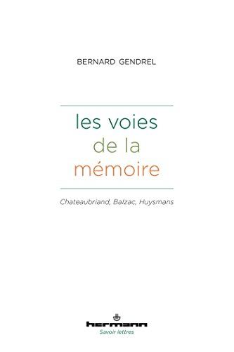 Les voies de la mémoire : Chateaubriand, Balzac, Huysmans