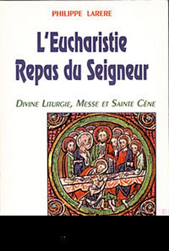L'Eucharistie, repas du Seigneur : divine liturgie, messe et Sainte Cène