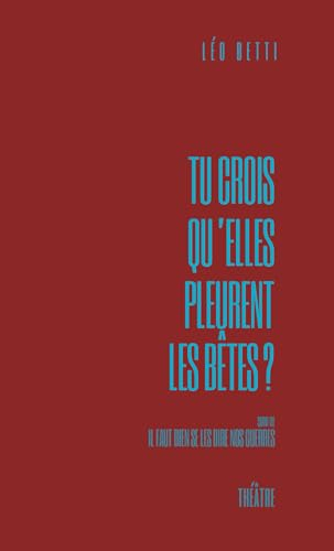 Tu crois qu'elles pleurent les bêtes?: suivi de "Il faut bien se les dire nos guerres"