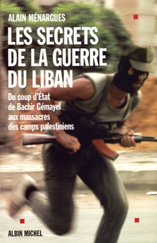 Les secrets de la guerre du Liban : du coup d'Etat de Bachir Gémayel aux massacres des camps palesti