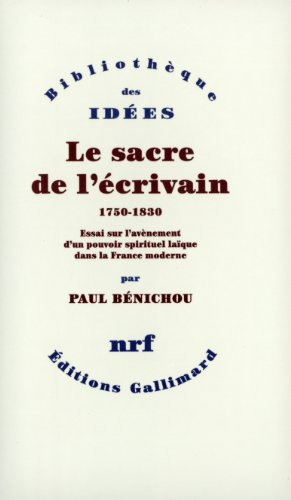 Le sacre de l'écrivain : 1750-1830, essai sur l'avènement d'un pouvoir spirituel laïque dans la Fran
