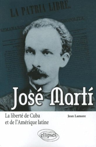 José Marti : la liberté de Cuba et de l'Amérique latine
