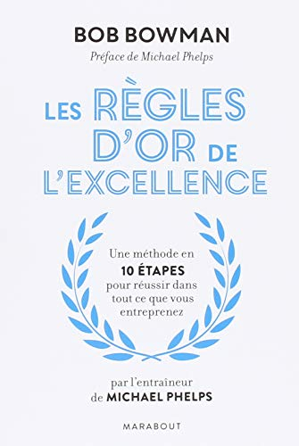 Les règles d'or de l'excellence : une méthode en 10 étapes pour réussir dans tout ce que vous entrep