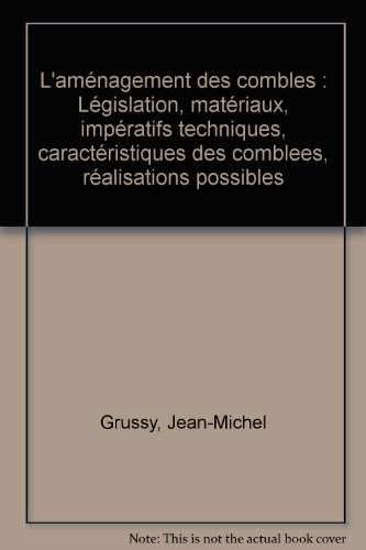 L'aménagement des combles : législation, matériaux, impératifs techniques, caractéristiques des comb