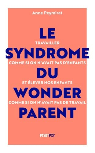 Le syndrome du wonderparent : travailler comme si on n'avait pas d'enfants et élever nos enfants com