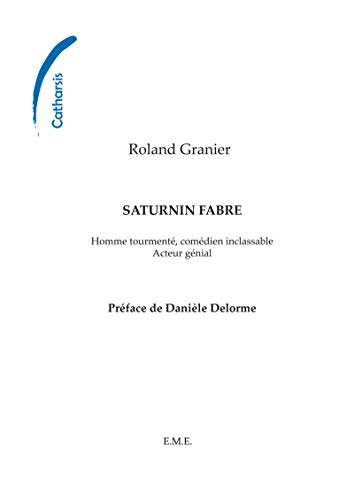 saturnin fabre :  homme tourmenté, comédien inclassable, acteur génial