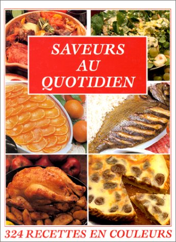 saveurs au quotidien, 324 recettes en couleurs...