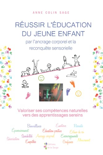 Réussir l?éducation du jeune enfant par l?ancrage corporel et la reconquête sensorielle: Valoriser s