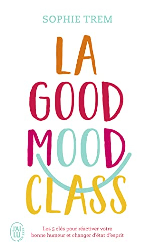 La good mood class : les 5 clés pour réactiver votre bonne humeur et changer d'état d'esprit