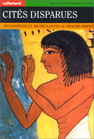 Autrement, hors série, n° 55. Cités disparues : découvreurs et archéologues au Proche-Orient