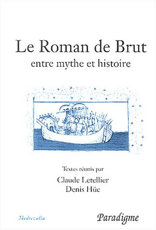 Le roman de Brut : entre mythe et réalité : actes du colloque, Bagnoles-de-l'Orne, septembre 2001