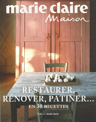Restaurer, rénover, patiner... : en 30 recettes