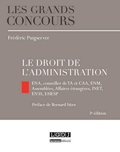 Le droit de l'administration : ENA, conseiller de TA et CAA, ENM, Assemblées, Affaires étrangères, I