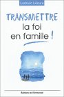 Transmettre la foi en famille !