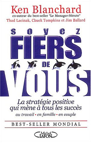 Soyez fiers de vous : la stratégie positive qui mène à tous les succès au travail, en famille et en 
