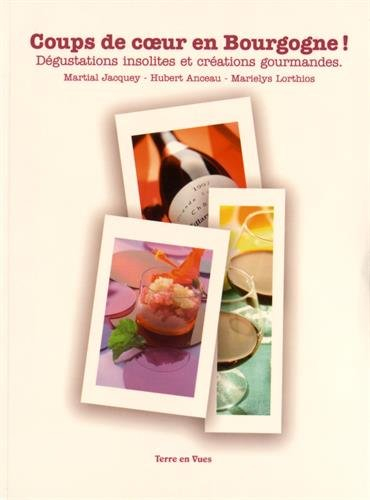 Coups de coeur en Bourgogne ! : dégustations insolites et créations gourmandes...