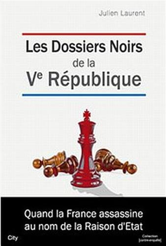 Les dossiers noirs de la Ve république : quand la France assassine au nom de la raison d'Etat