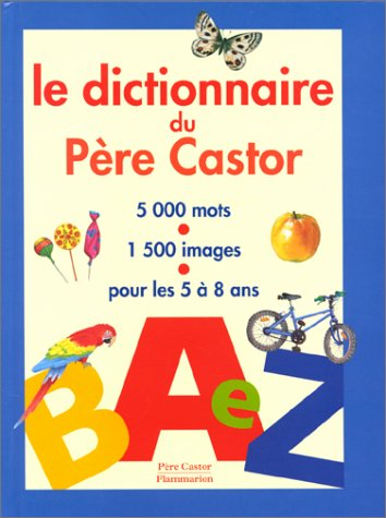 le dictionnaire du père castor : 5000 mots, 1500 images, pour les 5 à 8 ans