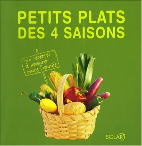 Petits plats des 4 saisons : 100 recettes à savourer toute l'année