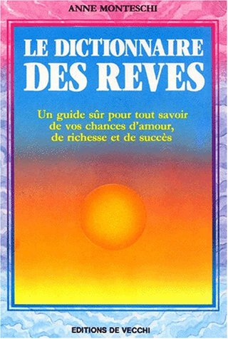 Le Dictionnaire des rêves : un guide sûr pour tout savoir de vos chances d'amour, de richesse et de 