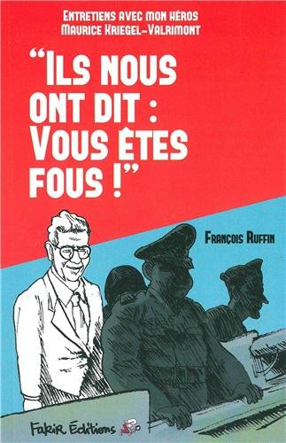 Ils nous ont dit : vous êtes fous : entretiens avec mon héros Maurice Kriegel-Valrimont