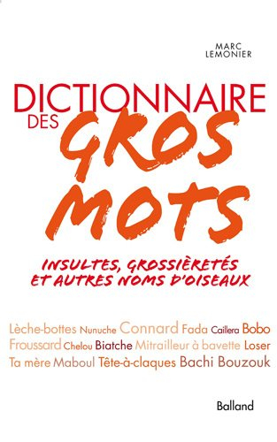 Dictionnaire des gros mots : insultes, grossièretés et autres noms d'oiseaux