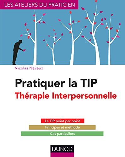 Pratiquer la thérapie interpersonnelle : la TIP point par point, principes et méthode, cas particuli