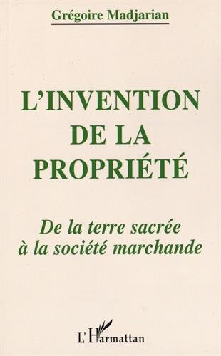 L'Invention de la propriété : de la terre sacrée à la société marchande