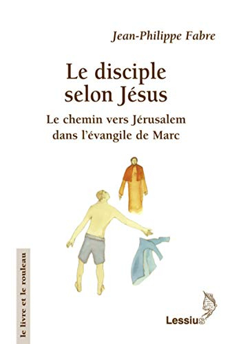 Le disciple selon Jésus : le chemin vers Jérusalem dans l'évangile de Marc