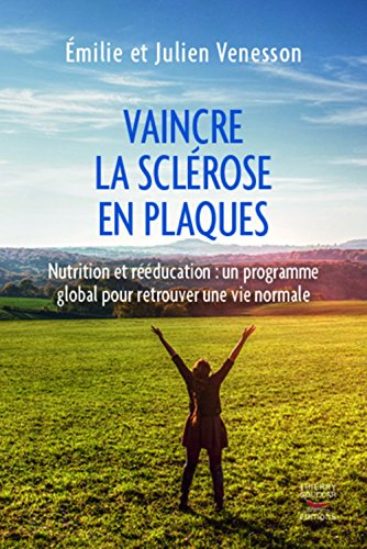 Vaincre la sclérose en plaques : nutrition et rééducation : un programme global pour retrouver une v