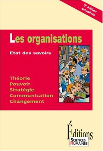 Les organisations : état des savoirs : théorie, pouvoir, stratégie, communication, changement