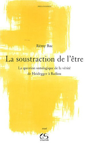La soustraction de l'être : la question ontologique de la vérité, de Heidegger à Badiou