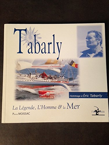 Eric Tabarly : la légende, l'homme et la mer : hommage à Eric Tabarly