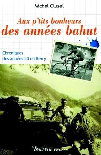 aux p'tits bonheurs des années bahut : chroniques des années 50 en berry