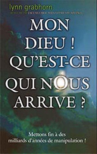 Mon Dieu! qu'est-ce qui nous arrive? : mettre fin à des milliards d'années de manipulation