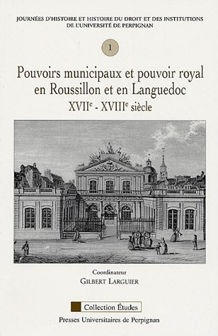 Pouvoirs municipaux et pouvoir royal en Roussillon et en Languedoc, XVIIe-XVIIIe siècle