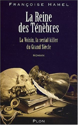 La reine des ténèbres : la Voisin, la serial killer du Grand Siècle