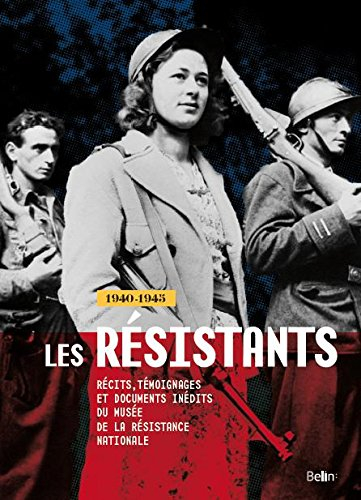 Les résistants : 1940-1945 : récits, témoignages et documents inédits du Musée de la Résistance nati